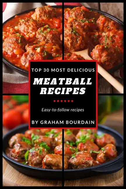 Top 30 Most Delicious Meatball Recipes: A Meatball Cookbook with Beef, Pork, Veal, Lamb, Bison, Chicken and Turkey - [Books on Quick and Easy Meals] ( - Paperback