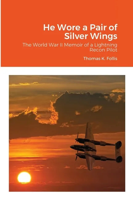 He Wore a Pair of Silver Wings: The World War II Memoir of a Lightning Recon Pilot - Paperback