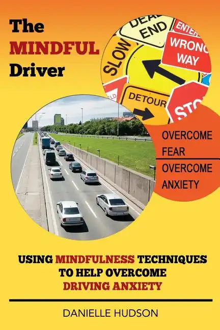 The Mindful Driver: Using Mindfulness Techniques to Help Overcome Driving Anxiety - Paperback