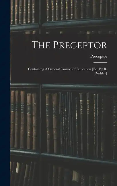 The Preceptor: Containing A General Course Of Education [ed. By R. Dodsley] - Hardcover