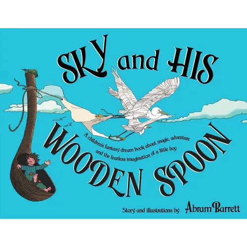 SKY and HIS WOODEN SPOON: A children's fantasy dream book about magic, adventure and the fearless imagination of a little boy - Paperback