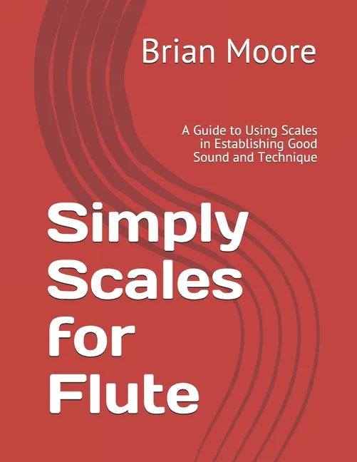 Simply Scales for Flute: A Guide to Using Scales in Establishing Good Sound and Technique - Paperback