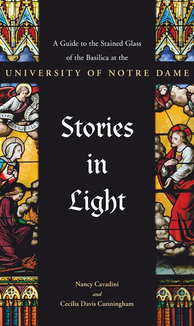 Stories in Light: A Guide to the Stained Glass of the Basilica at the University of Notre Dame - Paperback