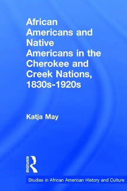 African Americans and Native Americans in the Cherokee and Creek Nations, 1830s-1920s: Collision and Collusion - Paperback