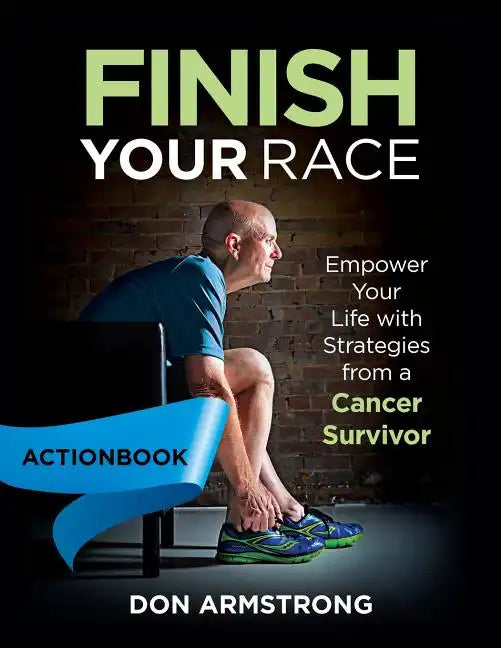 Finish YOUR Race - Actionbook: Empower Your Life with Strategies from a Cancer Survivor - Paperback
