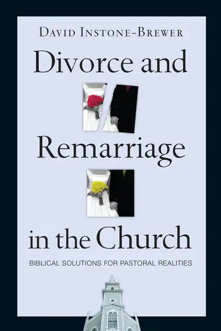 Divorce and Remarriage in the Church: Biblical Solutions for Pastoral Realities - Paperback