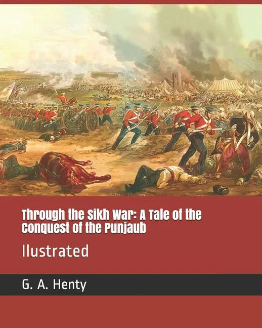Through the Sikh War: A Tale of the Conquest of the Punjaub: Ilustrated - Paperback