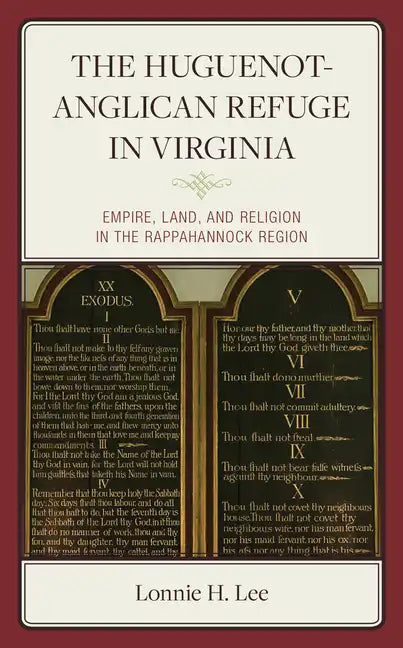 The Huguenot-Anglican Refuge in Virginia: Empire, Land, and Religion in the Rappahannock Region - Hardcover