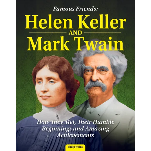 Famous Friends: Helen Keller and Mark Twain: How They Met, Their Humble Beginnings and Amazing Achievements - Paperback