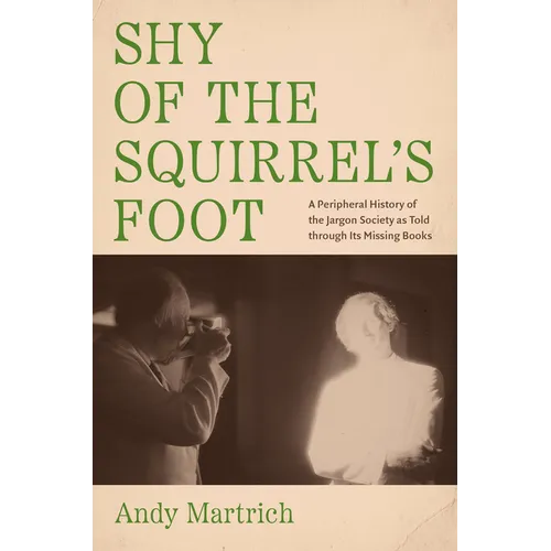 Shy of the Squirrel's Foot: A Peripheral History of the Jargon Society as Told through Its Missing Books - Paperback