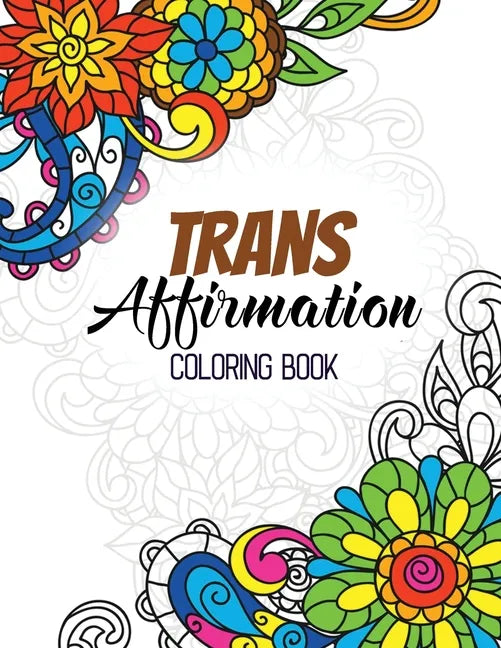 Trans Affirmation Coloring Book: Positive Affirmations of LGBTQ for Relaxation, Adult Coloring Book with Fun Inspirational Quotes, Creative Art Activi - Paperback