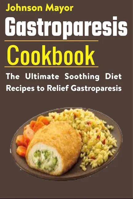 Gastroparesis Diet Cookbook: The Ultimate Soothing Diet Recipes to Relief Gastroparesis - Paperback
