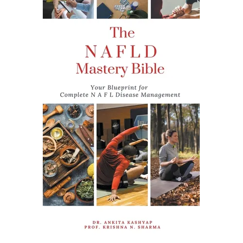 The Non Alcoholic Fatty Liver Disease Mastery Bible: Your Blueprint For Complete Non Alcoholic Fatty Liver Disease Management - Paperback