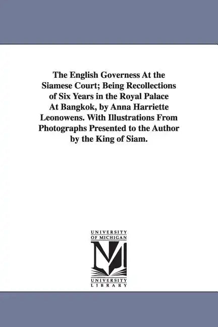 The English Governess At the Siamese Court; Being Recollections of Six Years in the Royal Palace At Bangkok, by Anna Harriette Leonowens. With Illustr - Paperback