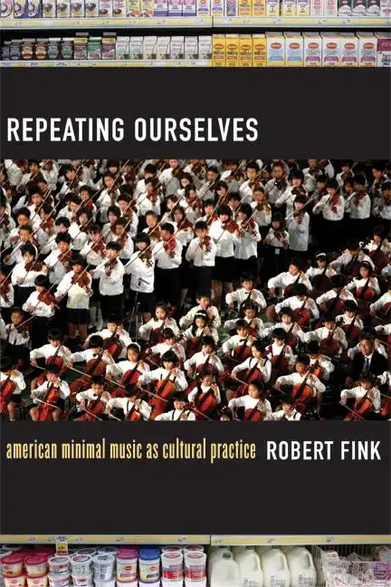Repeating Ourselves: American Minimal Music as Cultural Practice - Paperback