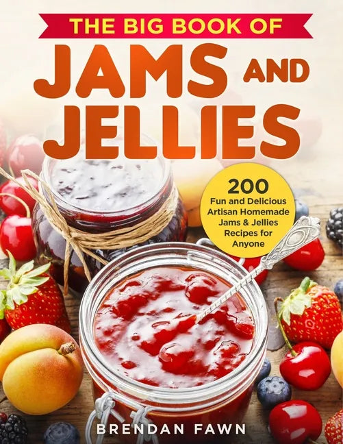 The Big Book of Jams and Jellies: 200 Fun and Delicious Artisan Homemade Jams & Jellies Recipes for Anyone - Paperback