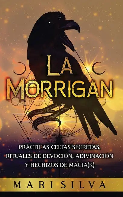La Morrigan: Prácticas celtas secretas, rituales de devoción, adivinación y hechizos de magia(k) - Hardcover