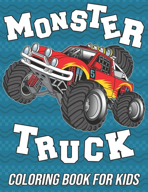 Monster Truck Coloring Book for Kids: Fun, Cute and Unique Coloring Pages for Boys, Girls and Toddlers - Paperback