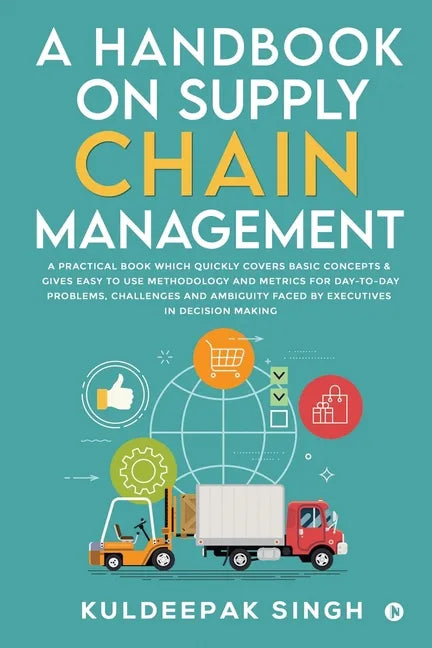 A Handbook on Supply Chain Management: A practical book which quickly covers basic concepts & gives easy to use methodology and metrics for day-to-day - Paperback