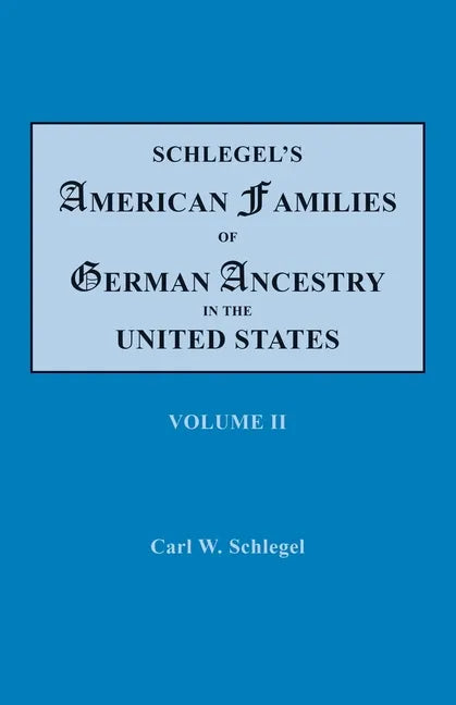 Schlegel's American Families of German Ancestry in the United States. In Four Volumes. Volume II - Paperback