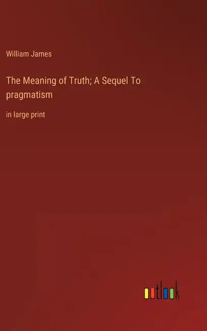 The Meaning of Truth; A Sequel To pragmatism: in large print - Hardcover