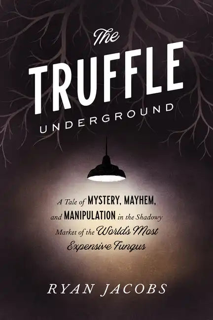 The Truffle Underground: A Tale of Mystery, Mayhem, and Manipulation in the Shadowy Market of the World'smost Expensive Fungus - Paperback