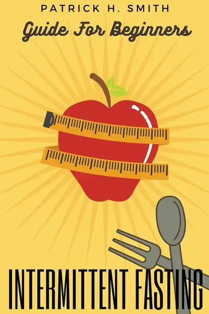 Intermittent Fasting Guide for Beginners: Your Ultimate 5+ Techniques for Healthy Detox, Weight loss with Fat Burn Secrets to reset Metabolism and Hea - Paperback