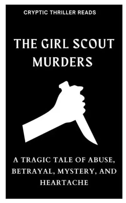 The Girl Scout Murders: A Tragic Tale of Abuse, Betrayal, Mystery, and Heartache - Paperback