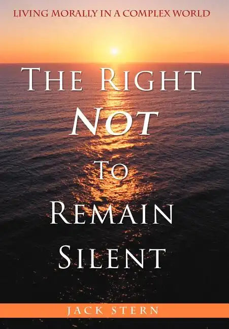 The Right Not To Remain Silent: Living Morally in a Complex World - Hardcover