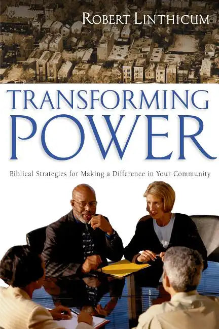 Transforming Power: Biblical Strategies for Making a Difference in Your Community - Paperback