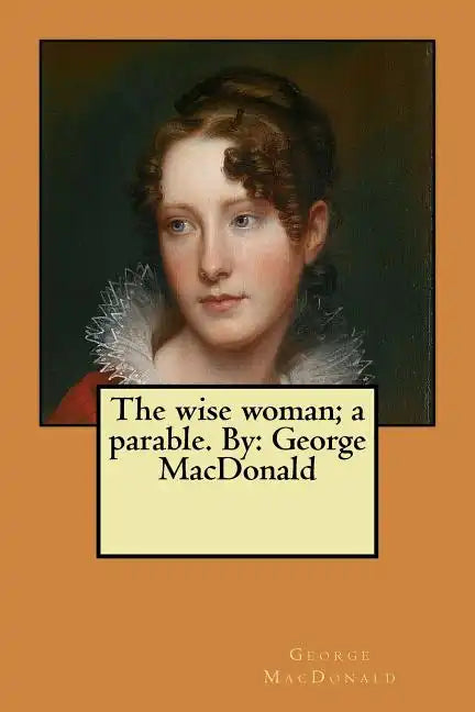 The wise woman; a parable. By: George MacDonald - Paperback
