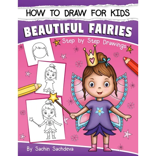 How to Draw for Kids: A Girl's guide to Drawing Beautiful Fairies, Magical Unicorns, and Fantasy Items (Ages 6-12) - Paperback