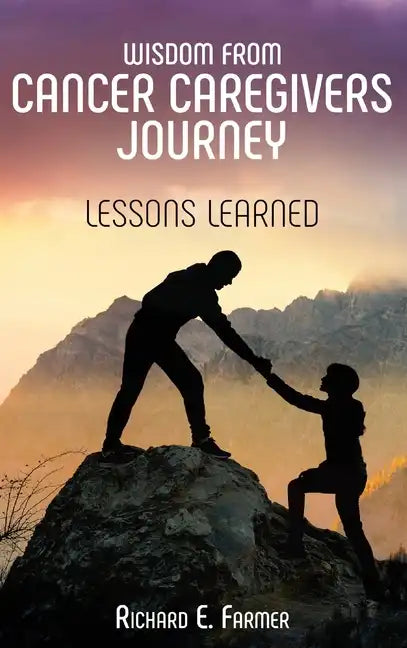 Wisdom From Cancer Caregivers Journey: Lessons Learned - Hardcover