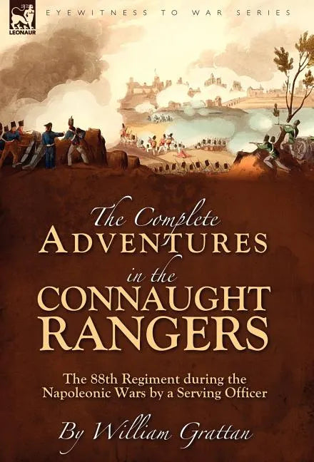 The Complete Adventures in the Connaught Rangers: the 88th Regiment during the Napoleonic Wars by a Serving Officer - Hardcover
