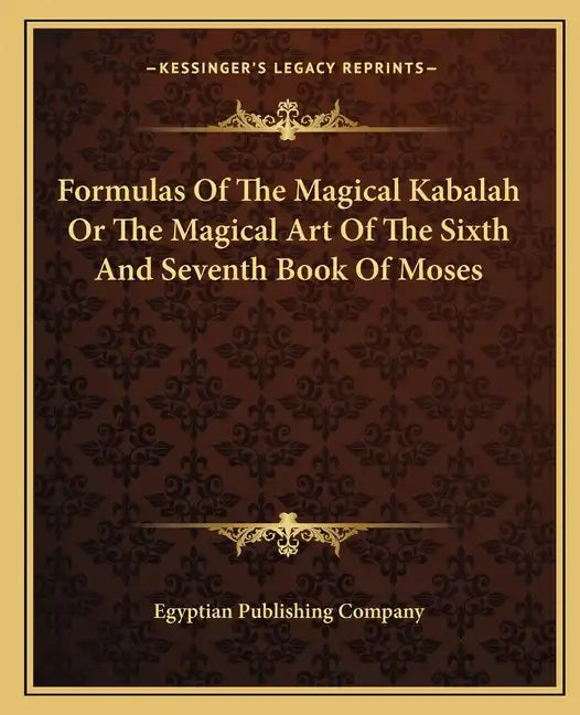 Formulas of the Magical Kabalah or the Magical Art of the Sixth and Seventh Book of Moses - Paperback
