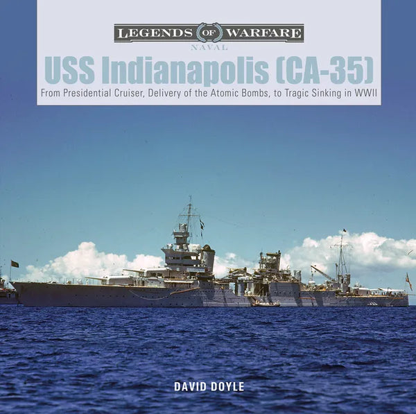 USS Indianapolis (Ca-35): From Presidential Cruiser, to Delivery of the Atomic Bombs, to Tragic Sinking​ In WWII - Hardcover