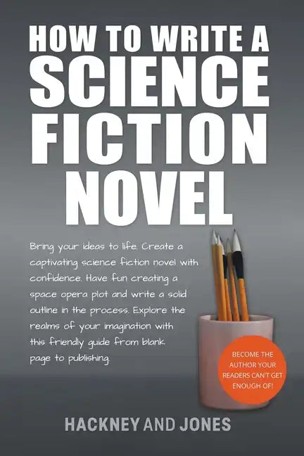How To Write A Science Fiction Novel: Bring Your Ideas To Life. Create A Captivating Science Fiction Novel With Confidence - Paperback