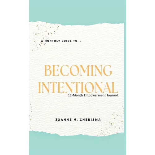A Monthly Guide To...Becoming Intentional: 12-Month Empowerment Journal - Hardcover