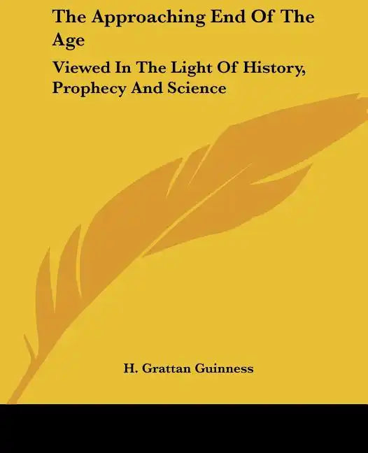 The Approaching End of the Age: Viewed in the Light of History, Prophecy and Science - Paperback