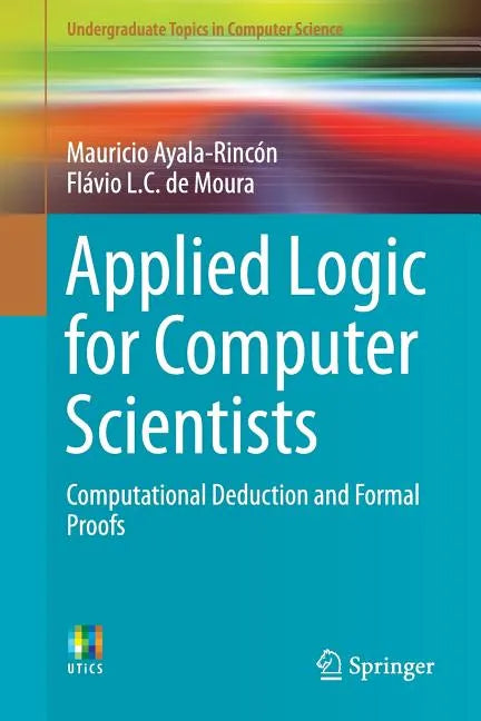 Applied Logic for Computer Scientists: Computational Deduction and Formal Proofs - Paperback