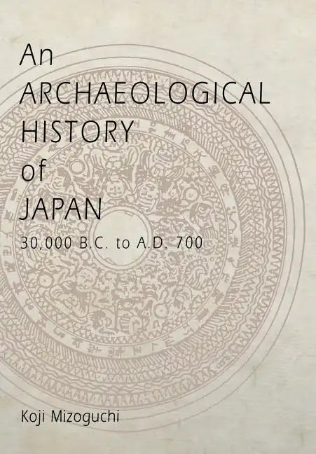 An Archaeological History of Japan, 30,000 B.C. to A.D. 700 - Hardcover