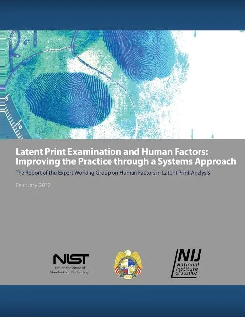 Latent Print Examination and Human Factors: Improving the Practice through a Systems Approach: The Report of the Expert Working Group on Human Factors - Paperback