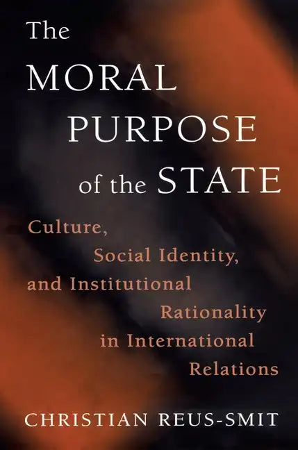 The Moral Purpose of the State: Culture, Social Identity, and Institutional Rationality in International Relations - Paperback