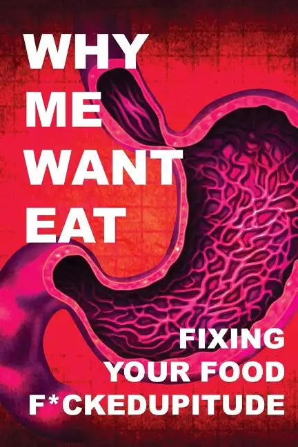 Why Me Want Eat: Fixing Your Food F*ckedupitude - Paperback