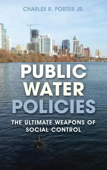 Public Water Policies: The Ultimate Weapons of Social Control - Hardcover