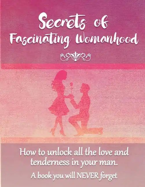 Secrets of Fascinating Womanhood: To show you how to unlock all the love and tenderness in your husband. - Paperback