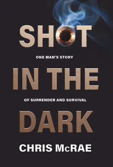 Shot in the Dark: One Man's Story of Surrender and Survival - Hardcover