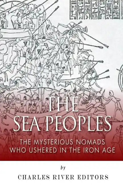 The Sea Peoples: The Mysterious Nomads Who Ushered in the Iron Age - Paperback