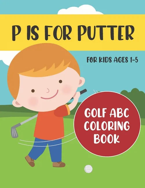 P is for Putter: Golf ABC Coloring Book for Kids Ages 1-5 - Paperback