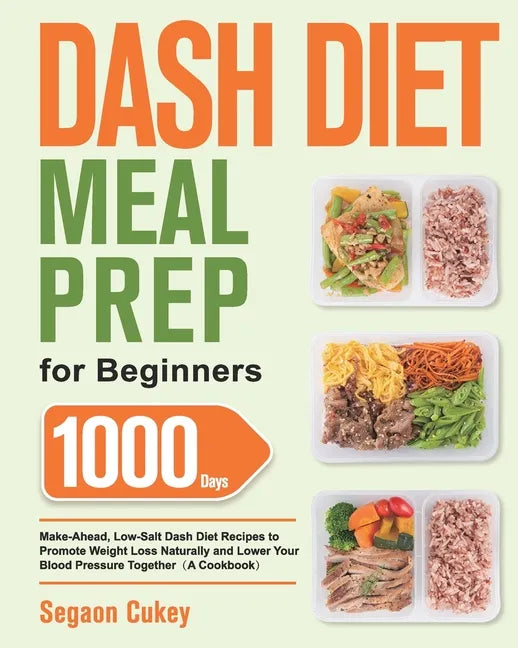 Dash Diet Meal Prep for Beginners: 1000-Day Make-Ahead, Low-Salt Dash Diet Recipes to Promote Weight Loss Naturally and Lower Your Blood Pressure Toge - Paperback